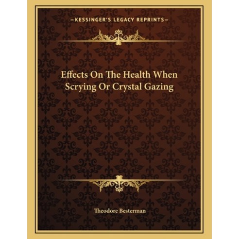 Effects on the Health When Scrying or Crystal Gazing Paperback, Kessinger Publishing, English, 9781163004692
