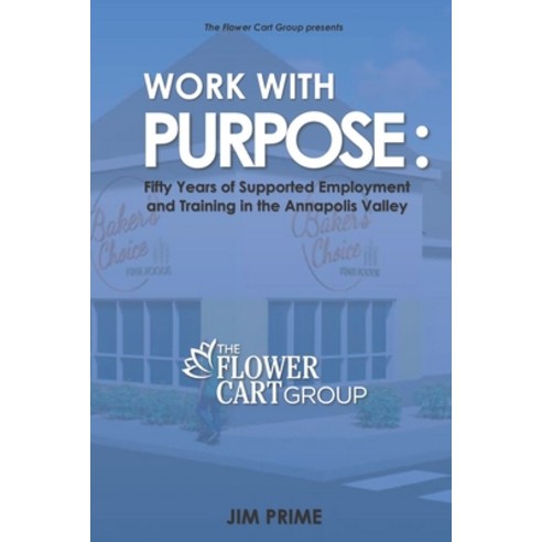 Work With Purpose: Fifty Years of Supported Employment and Training in the Annapolis Valley Paperback, Independently Published, English, 9798592365089