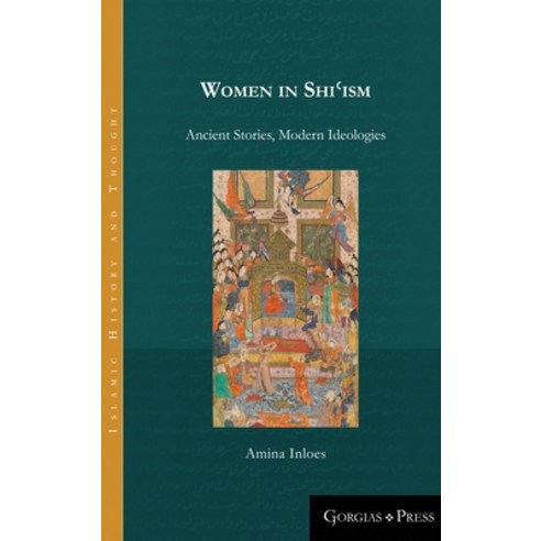 Women in Shi&#703;ism: Ancient Stories Modern Ideologies Hardcover, Gorgias Press, English, 9781463207267