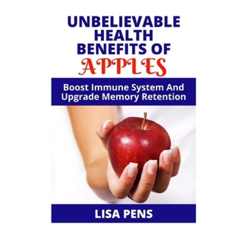 Unbelievable H&#1045;&#1040;lth Benefits &#1054;f Apples: Boost Immune System And Upgrade Memory Ret... Paperback, Independently Published, English, 9798739473912