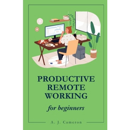(영문도서) Productive Remote Working: Work Smarter Not Harder Paperback, Independently Published, English, 9798873239696