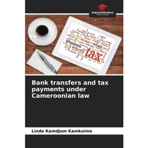 (영문도서) Bank transfers and tax payments under Cameroonian law Paperback, Our Knowledge Publishing, English, 9786207319060