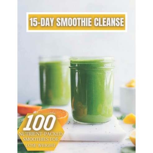 15-DAY Smoothie Cleanse: 100 Nutrient-packed Smoothies For Lose Weight Paperback, Independently Published, English, 9798731541558