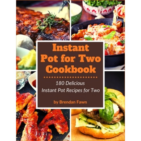 Instant Pot for Two Cookbook: 180 Delicious Instant Pot Recipes for Two Paperback, Independently Published