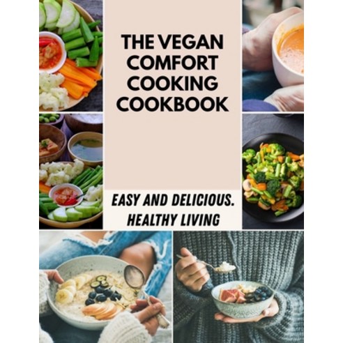 The Vegan Comfort Cooking Cookbook: Easy Healthy And Delicious Recipes - Secret Of Recipes Enjoy Y... Paperback, Independently Published