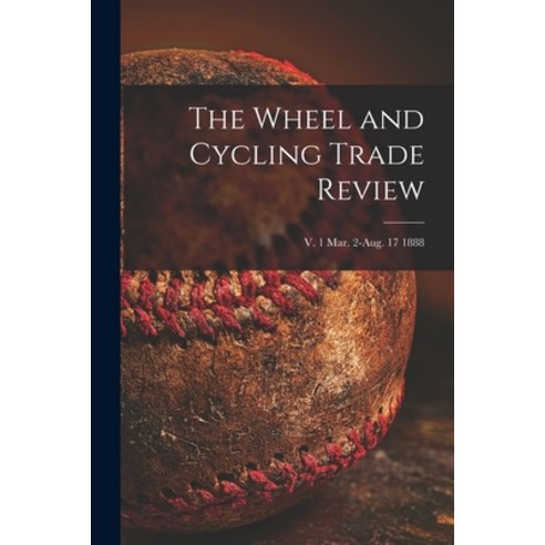 (영문도서) The Wheel and Cycling Trade Review; v. 1 Mar. 2-Aug. 17 1888 Paperback, Legare Street Press, English, 9781015230132
