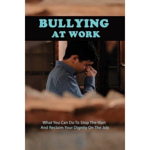 Bullying At Work: What You Can Do To Stop The Hurt And Reclaim Your Dignity On The Job: Bullying In ... Paperback, Independently Published, English, 9798733665092