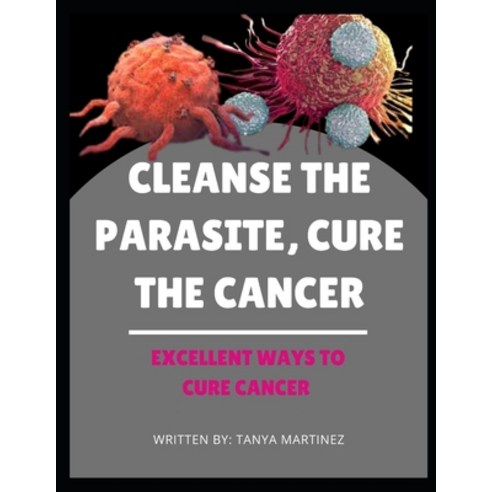 (영문도서) Cleanse The Parasite Cure The Cancer: Excellent Ways to Cure Cancer Paperback, Independently Published, English, 9798544022077