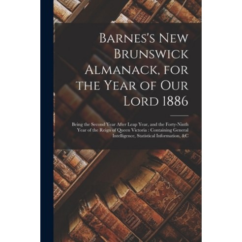 (영문도서) Barnes''s New Brunswick Almanack for the Year of Our Lord 1886 [microform]: Being the Second ... Paperback, Legare Street Press, English, 9781014730619