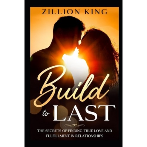Build to Last: ...the Secrets Of Finding True Love and Fulfillment In Relationship Paperback, Independently Published