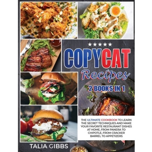 Copycat Recipes 2 Books in 1: The Ultimate Cookbook to Learn the Secret Techniques and Make Your Fav... Paperback, Talia Gibbs, English, 9781914129292