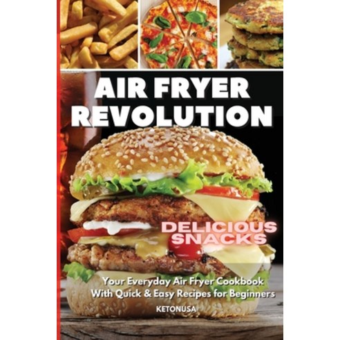 Air Fryer Revolution: Your Everyday Air Fryer Cookbook With Quick And Easy Recipes for Beginners Paperback, Ketonusa, English, 9781801763813