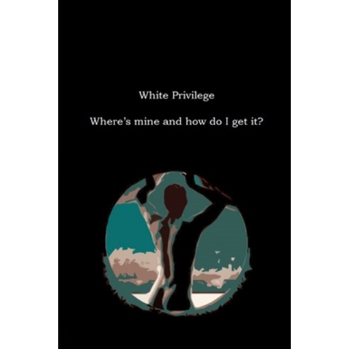 White Privilege Where''s mine and how do I get it? Paperback, Independently Published, English, 9798560565404