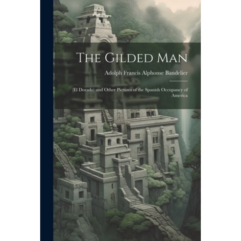 (영문도서) The Gilded Man: (El Dorado) and Other Pictures of the Spanish Occupancy of America Paperback, Legare Street Press, English, 9781021332455