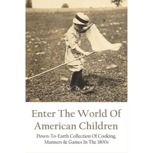 (영문도서) Enter The World Of American Children: Down-To-Earth Collection Of Cooking Manners & Games In... Paperback, Independently Published, English, 9798531957078