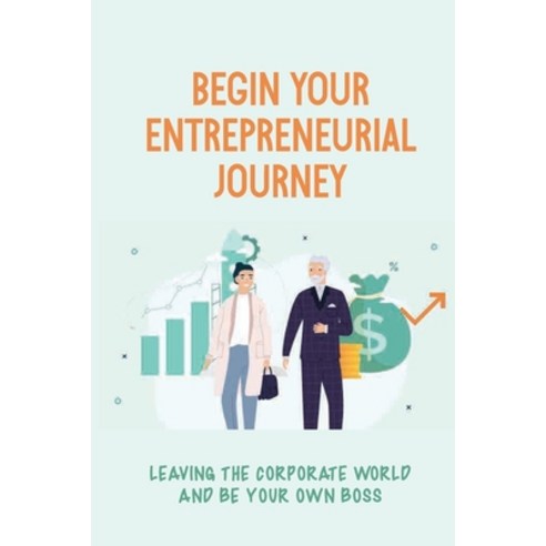 (영문도서) Begin Your Entrepreneurial Journey: Leaving The Corporate World And Be Your Own Boss: How Do ... Paperback, Independently Published, English, 9798536052488