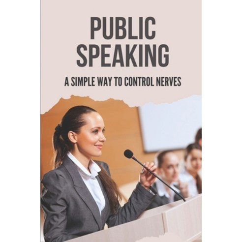 (영문도서) Public Speaking: A Simple Way To Control Nerves: Guide To Connection With The Audience Paperback, Independently Published, English, 9798537166832