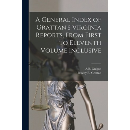(영문도서) A General Index of Grattan''s Virginia Reports From First to Eleventh Volume Inclusive Paperback, Legare Street Press, English, 9781014353481