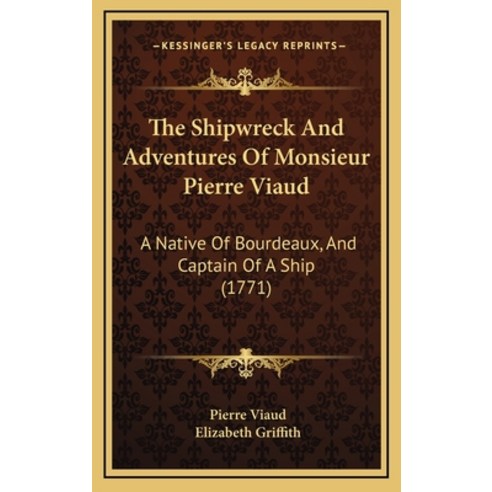 The Shipwreck And Adventures Of Monsieur Pierre Viaud: A Native Of Bourdeaux And Captain Of A Ship ... Hardcover, Kessinger Publishing