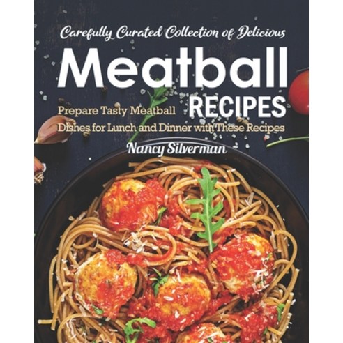 Carefully Curated Collection of Delicious Meatball Recipes: Prepare Tasty Meatball Dishes for Lunch ... Paperback, Independently Published
