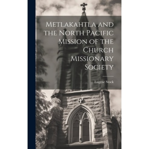 (영문도서) Metlakahtla and the North Pacific Mission of the Church Missionary Society Hardcover, Legare Street Press, English, 9781019777671