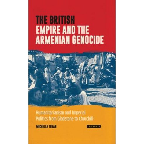 (영문도서) The British Empire and the Armenian Genocide: Humanitarianism and Imperial Politics from Glad... Hardcover, I. B. Tauris & Company, English, 9781784533854