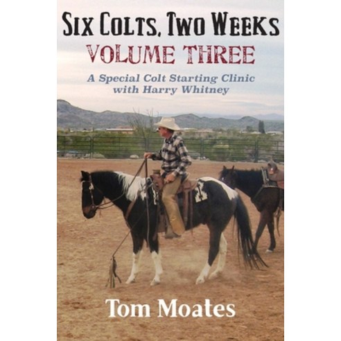 (영문도서) Six Colts Two Weeks Volume Three: A Special Colt Starting Clinic with Harry Whitney Paperback, Spinning Sevens Press, English, 9780999246559