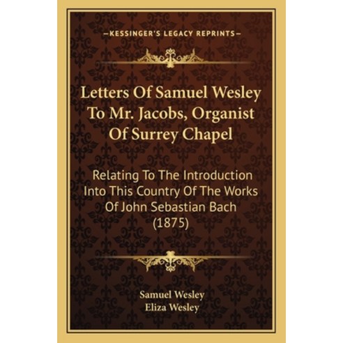 (영문도서) Letters Of Samuel Wesley To Mr. Jacobs Organist Of Surrey Chapel: Relating To The Introducti... Paperback, Kessinger Publishing, English, 9781165407873