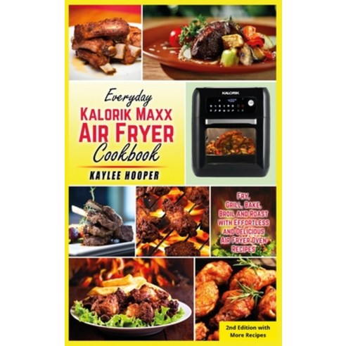(영문도서) Everyday Kalorik Maxx Air Fryer Cookbook: Fry Grill Bake Broil and Roast with Effortless a... Hardcover, Kaylee Hooper, English, 9781803111322