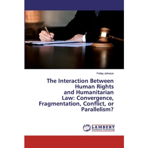 The Interaction Between Human Rights and Humanitarian Law: Convergence Fragmentation Conflict or ... Paperback, LAP Lambert Academic Publishing