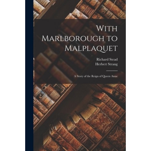 (영문도서) With Marlborough to Malplaquet: A Story of the Reign of Queen Anne Paperback, Legare Street Press, English, 9781018220079