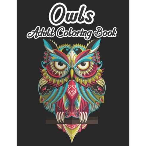 Owls adult coloring book: Wonderful Owls Designs for Stress Relief Relaxation and Boost Creativity Paperback, Independently Published