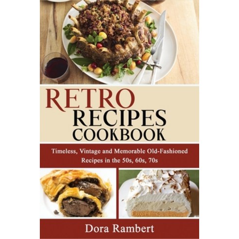 (영문도서) Retro Recipes Cookbook: Timeless Vintage and Memorable Old-Fashioned Recipes in the 50s 60s... Paperback, Dora Rambert, English, 9781803347035