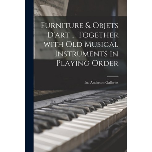 (영문도서) Furniture & Objets D''art ... Together With Old Musical Instruments in Playing Order Paperback, Hassell Street Press, English, 9781015312616