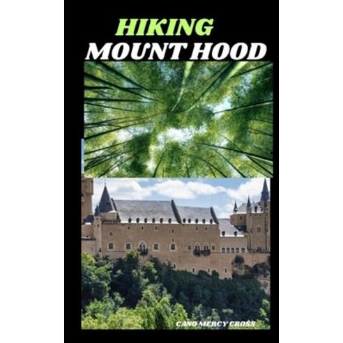 (영문도서) Hiking Mount Hood: Exploring the Crown Jewel: Trekking Through the Majesty of Mount Hood Paperback, Independently Published, English, 9798880181797