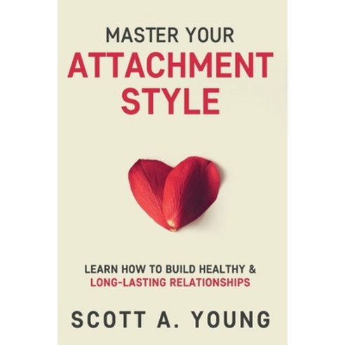 (영문도서) Master Your Attachment Style: Learn How to Build Healthy & Long-Lasting Relationships Paperback, Independently Published, English, 9798519611169