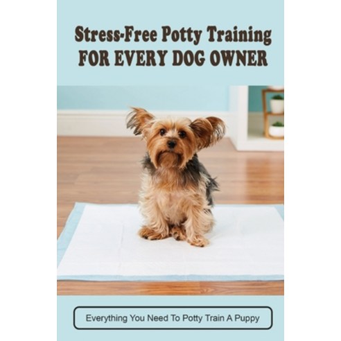 (영문도서) Stress-Free Potty Training For Every Dog Owner: Everything You Need To Potty Train A Puppy: P... Paperback, Independently Published, English, 9798549068711