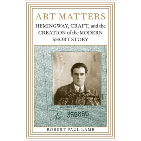Art Matters: Hemingway Craft and the Creation of the Modern Short Story, Louisiana State Univ Pr