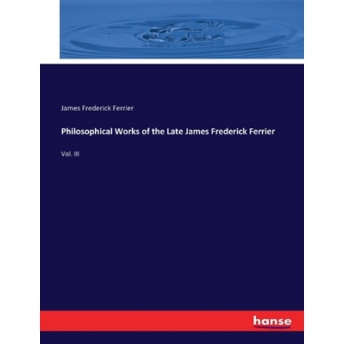 (영문도서) Philosophical Works of the Late James Frederick Ferrier: Vol. III Paperback, Hansebooks, English, 9783337078157