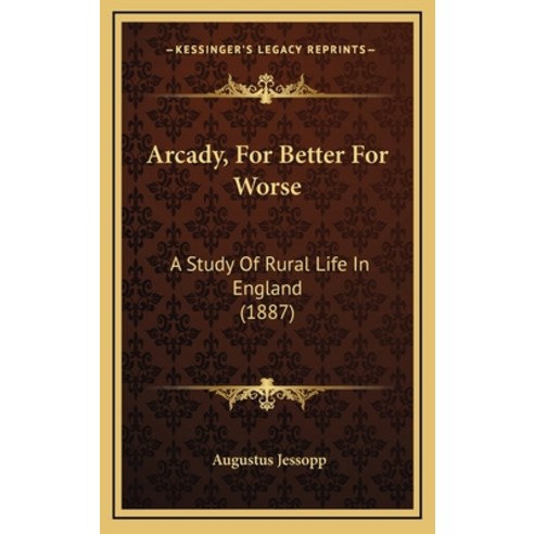 Arcady For Better For Worse: A Study Of Rural Life In England (1887) Hardcover, Kessinger Publishing