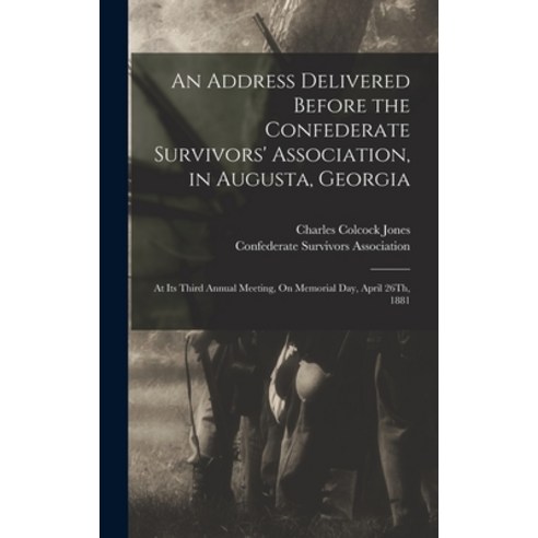 (영문도서) An Address Delivered Before the Confederate Survivors'' Association in Augusta Georgia: At I... Hardcover, Legare Street Press, English, 9781019146811