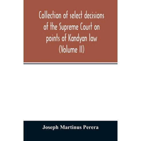 Collection of select decisions of the Supreme Court on points of Kandyan law: alphabetically arrange... Paperback, Alpha Edition