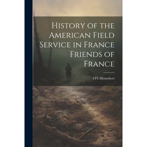(영문도서) History of the American Field Service in France Friends of France Paperback, Legare Street Press, English, 9781022027831