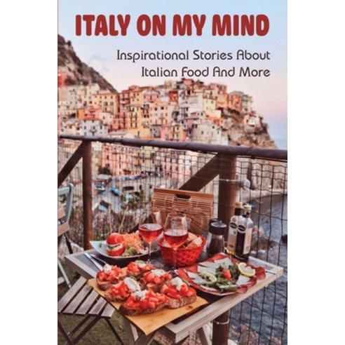 (영문도서) Italy On My Mind: Inspirational Stories About Italian Food And More: The Story Of Italian Food Paperback, Independently Published, English, 9798525650282