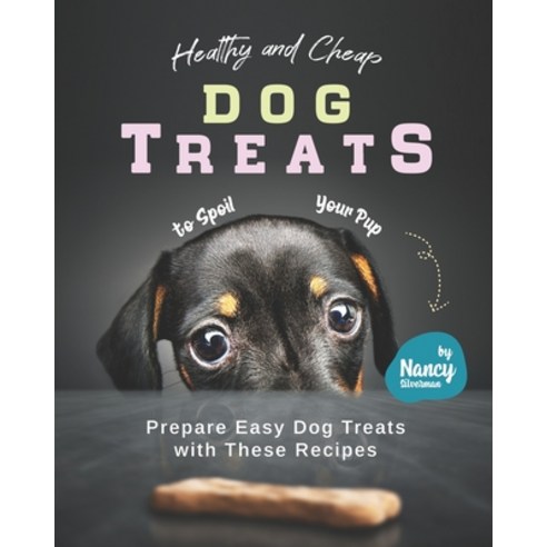 Healthy and Cheap Dog Treats to Spoil Your Pup: Prepare Easy Dog Treats with These Recipes Paperback, Independently Published, English, 9798707767371