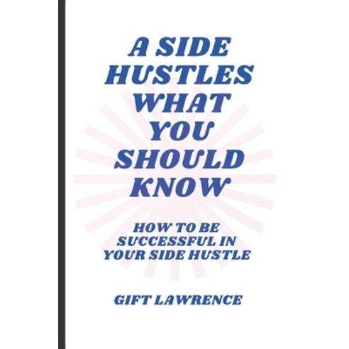(영문도서) A side hustles what you should know: How to be successful in your side hustle Paperback, Independently Published, English, 9798376521557