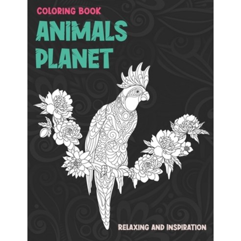 Animals Planet - Coloring Book - Relaxing and Inspiration Paperback, Independently Published, English, 9798712580699