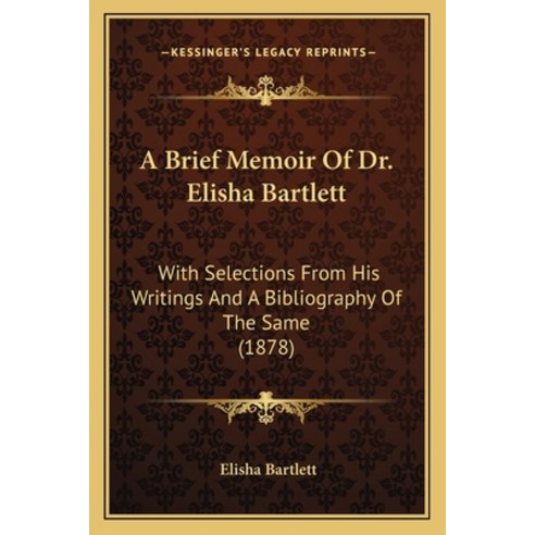 (영문도서) A Brief Memoir Of Dr. Elisha Bartlett: With Selections From His Writings And A Bibliography O... Paperback, Kessinger Publishing, English, 9781165255931