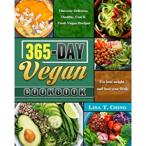 365-Day Vegan Cookbook: Discover Delicious Healthy Fast & Fresh Vegan Recipes for lose weight and ... Paperback, Lisa T. Ching