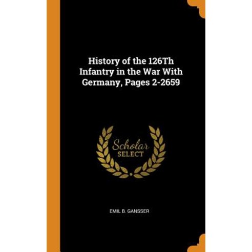 History of the 126Th Infantry in the War With Germany Pages 2-2659 Hardcover, Franklin Classics